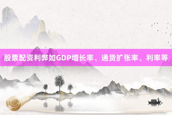 股票配资利弊如GDP增长率、通货扩张率、利率等